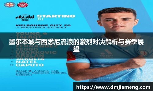 墨尔本城与西悉尼流浪的激烈对决解析与赛季展望