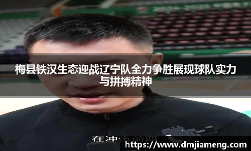 梅县铁汉生态迎战辽宁队全力争胜展现球队实力与拼搏精神