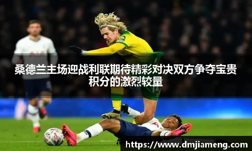 桑德兰主场迎战利联期待精彩对决双方争夺宝贵积分的激烈较量