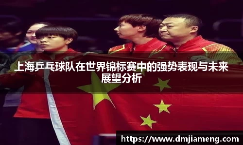上海乒乓球队在世界锦标赛中的强势表现与未来展望分析