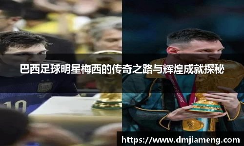 巴西足球明星梅西的传奇之路与辉煌成就探秘