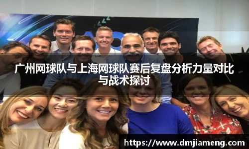 广州网球队与上海网球队赛后复盘分析力量对比与战术探讨