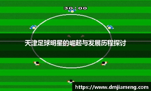 天津足球明星的崛起与发展历程探讨