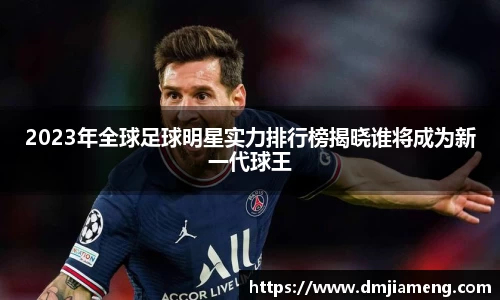 2023年全球足球明星实力排行榜揭晓谁将成为新一代球王